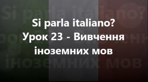 Італійська мова: Урок 23 - Вивчення іноземних мов