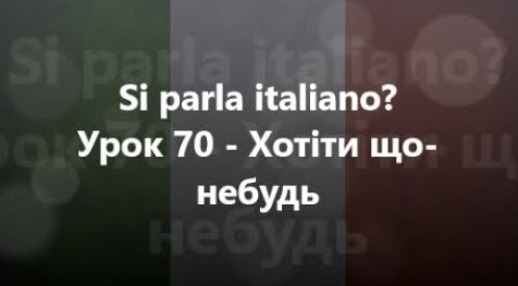 Італійська мова: Урок 70 - Хотіти що небудь