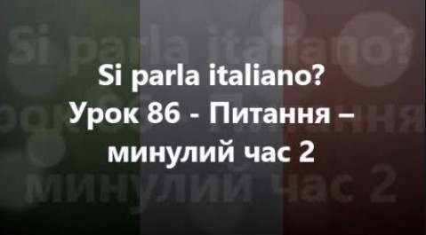 Італійська мова: Урок 86 - Питання – минулий час 2