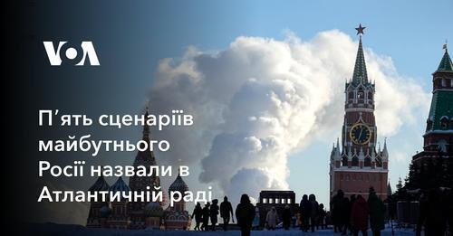 Пʼять сценаріїв майбутнього Росії назвали в Атлантичній раді