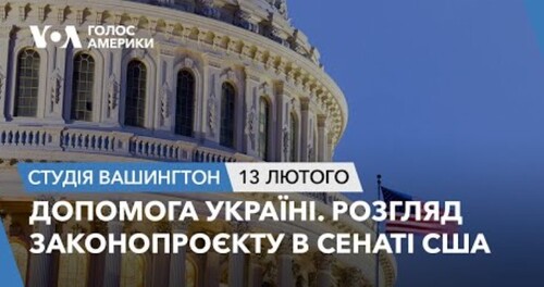 Голос Америки - Студія Вашингтон (13.02.2024): Допомога Україні. Розгляд законопроєкту в Сенаті США