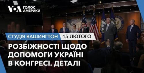 Голос Америки - Студія Вашингтон (15.02.2024): Студія Вашингтон. Розбіжності щодо допомоги Україні в Конгресі. Деталі