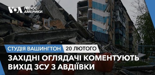 Голос Америки - Студія Вашингтон (20.02.2024): Західні оглядачі коментують вихід ЗСУ з Авдіївки