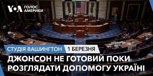 Голос Америки - Студія Вашингтон (01.03.2024): Джонсон не готовий поки розглядати допомогу Україні