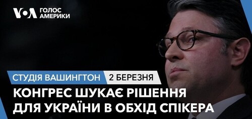 Голос Америки - Студія Вашингтон (02.03.2024): Конгрес шукає рішення для України в обхід спікера