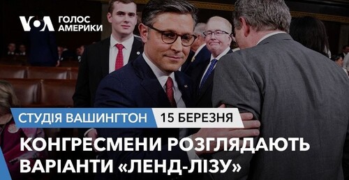 Голос Америки - Студія Вашингтон (15.03.2024): Конгресмени розглядають варіанти «ленд-лізу»