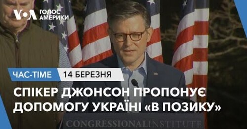 Час-Time CHAS-TIME (15 березня, 2024): Спікер Джонсон пропонує допомогу Україні «в позику»