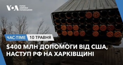 Час-Time CHAS-TIME (11 травня, 2024): $400 млн допомоги від США, наступ РФ на Харківщині