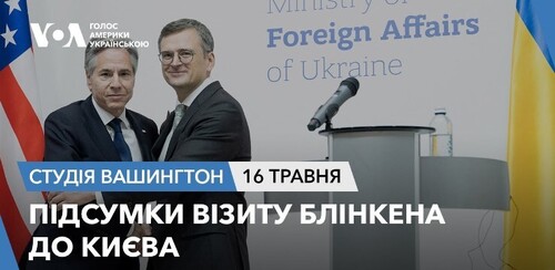 Голос Америки - Студія Вашингтон (16.05.2024): Підсумки візиту Блінкена до Києва