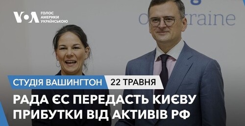 Голос Америки - Студія Вашингтон (22.05.2024): Рада ЄС передасть Києву прибутки від активів РФ