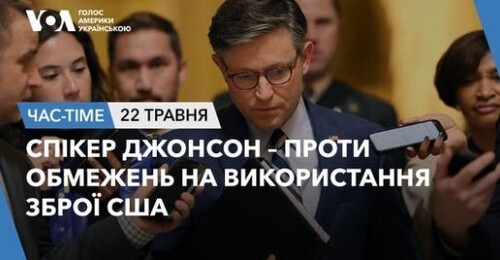 Час-Time CHAS-TIME (23 травня, 2024): Cпікер Джонсон – проти обмежень на використання зброї США