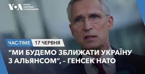 Час-Time CHAS-TIME (18 червня, 2024): “Ми будемо зближати Україну з Альянсом”, – генсек НАТО