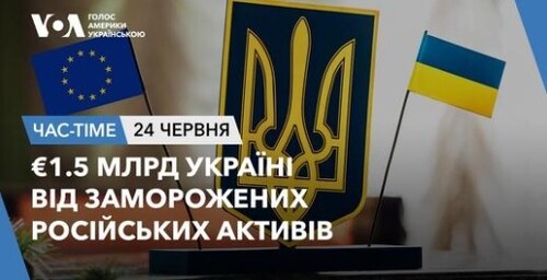 Час-Time CHAS-TIME (25 червня, 2024):  €1.5 млрд Україні від заморожених російських активів