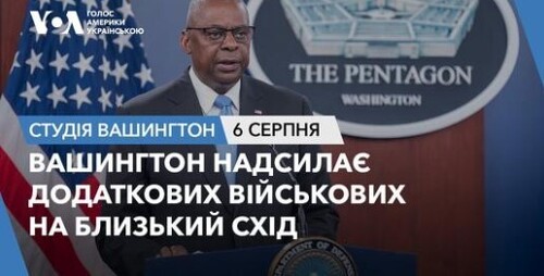 Голос Америки - Студія Вашингтон (06.08.2024): Вашингтон надсилає додаткових військових на Близький Схід