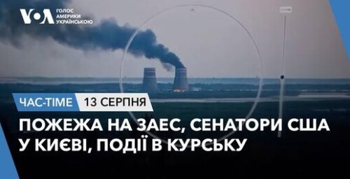 Час-Time CHAS-TIME (14 серпня, 2024): Пожежа на ЗАЕС, сенатори США у Києві, події в Курську