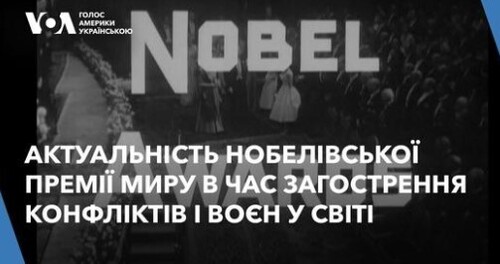 Чи варто присуджувати Нобелівську премію миру в час загострення конфліктів і воєн у світі?