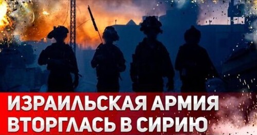 Израиль вторгся в Сирию: что происходит на границе?