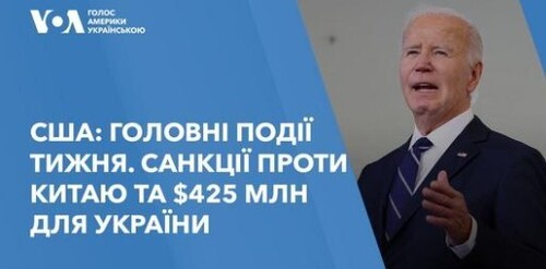 США: головні події тижня — санкції проти Китаю та $425 млн для України