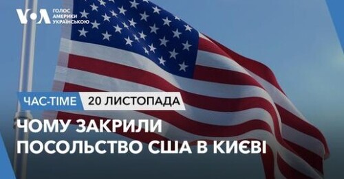 Час-Time CHAS-TIME (21 листопада, 2024): Чому закрили посольство США в Києві - пояснення Держдепу