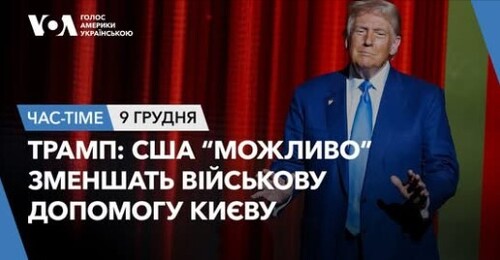 Час-Time CHAS-TIME (10 грудня, 2024): Трамп: США “можливо” зменшать військову допомогу Києву