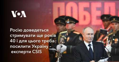 Росію доведеться стримувати ще років 40 і для цього треба посилити Україну – експерти CSIS