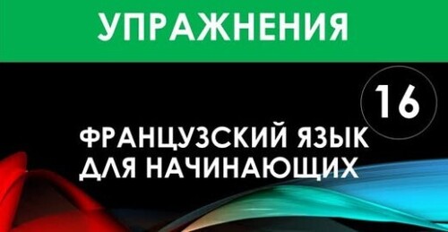 Французский язык для начинающих — Урок №16 (Упражнения)