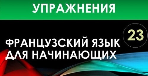 Французский язык для начинающих — Урок №23 (Упражнения)