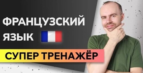 ФРАНЦУЗСКИЙ ЯЗЫК ДО АВТОМАТИЗМА - СУПЕР ТРЕНАЖЕР