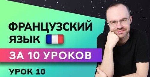 ФРАНЦУЗСКИЙ ЯЗЫК ДО АВТОМАТИЗМА ЗА 10 УРОКОВ. УРОК 10