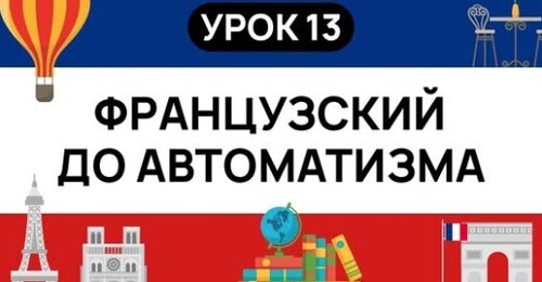 ФРАНЦУЗСКИЙ С НУЛЯ. СЛУШАЙ И ПОВТОРЯЙ. УРОК 13