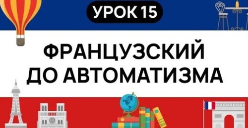 ФРАНЦУЗСКИЙ С НУЛЯ. СЛУШАЙ И ПОВТОРЯЙ. УРОК 15