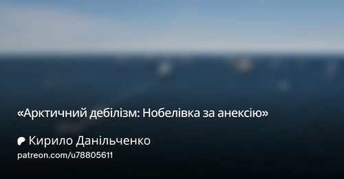 «Арктичний дебілізм: Нобелівка за анексію» - Кирило Данильченко