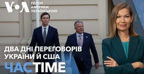 Два дні переговорів України й США: чого очікувати від пропозиції щодо завершення війни. ЧАС-TIME