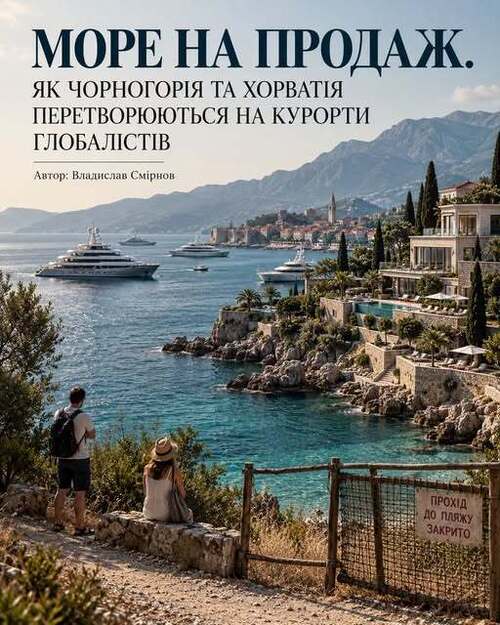 "МОРЕ НА ПРОДАЖ. ЯК ЧОРНОГОРІЯ ТА ХОРВАТІЯ ПЕРЕТВОРЮЮТЬСЯ НА ГЛОБАЛІСТСЬКІ КУРОРТИ" - Владислав Смірнов